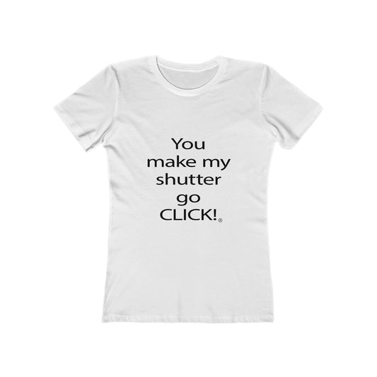 You make my shutter go CLICK!® - Women's The Boyfriend Tee