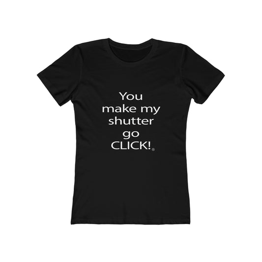 You make my shutter go CLICK!® The Boyfriend Tee for Women
