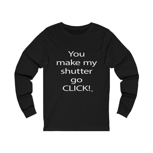 You Make My Shutter Go CLICK! ® - Unisex Jersey Long Sleeve Tee