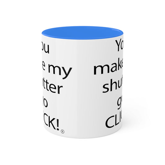 You make my shutter go CLICK!® - Colorful Mugs, 11oz